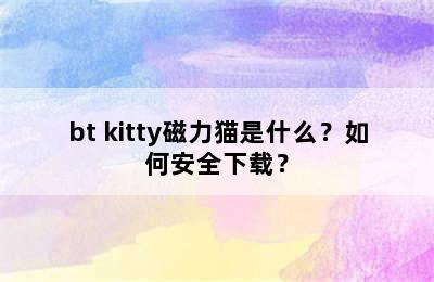 bt kitty磁力猫是什么？如何安全下载？